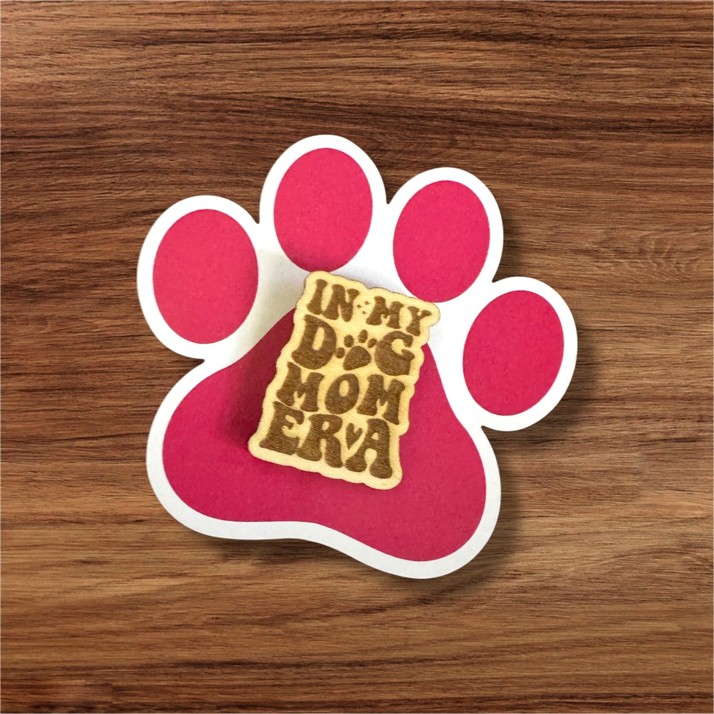 In My Dog Mom Era Wooden Pin